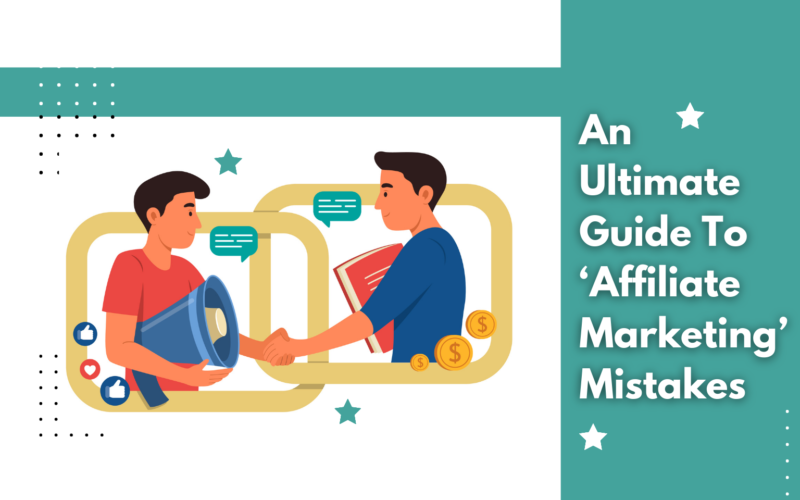 An Ultimate Guide To Affiliate Marketing Mistakes